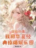 《满级归来!我用华夏经典惊爆娱乐圈》小说封面