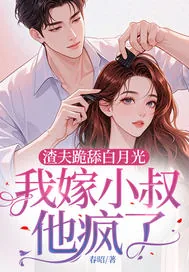 《渣夫跪舔白月光，我嫁小叔他疯了》小说封面