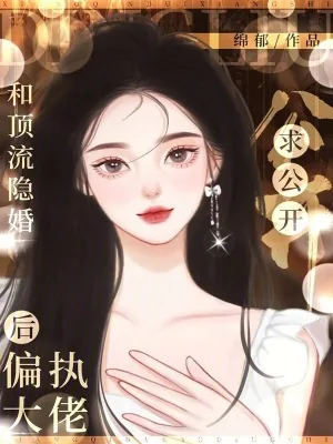 《和顶流隐婚后，偏执大佬求公开》小说封面