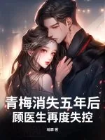 《青梅消失五年后，顾医生再度失控》小说封面