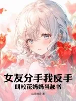 《女友分手我反手，叫校花妈妈当秘书》小说封面