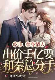 《吃瓜,替身情人出价千亿要和秦总分手!》小说封面