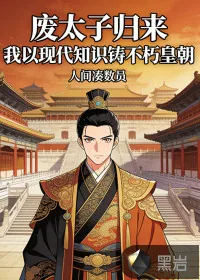 《废太子归来,我以现代知识铸不朽皇朝》小说封面